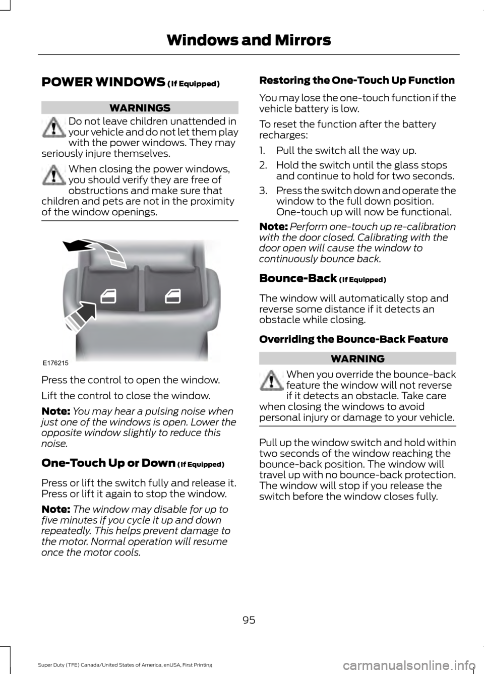 FORD SUPER DUTY 2017 4.G Owners Manual POWER WINDOWS (If Equipped)
WARNINGS
Do not leave children unattended in
your vehicle and do not let them play
with the power windows. They may
seriously injure themselves. When closing the power wind FORD SUPER DUTY 2017 4.G Owners Manual POWER WINDOWS (If Equipped)
WARNINGS
Do not leave children unattended in
your vehicle and do not let them play
with the power windows. They may
seriously injure themselves. When closing the power wind