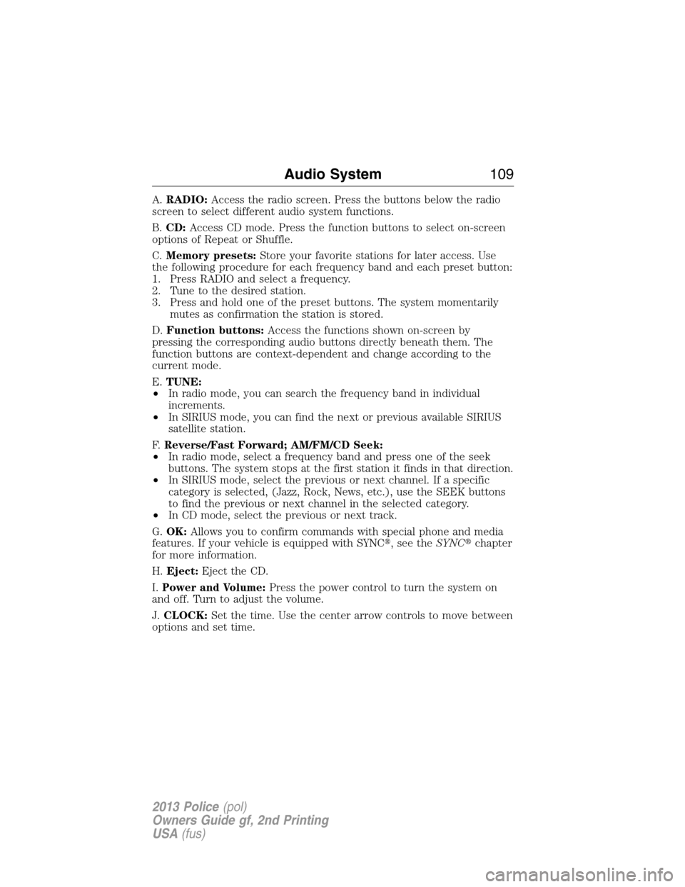 FORD POLICE INTERCEPTOR SEDAN 2013 1.G Owners Manual A.RADIO:Access the radio screen. Press the buttons below the radio
screen to select different audio system functions.
B.CD:Access CD mode. Press the function buttons to select on-screen
options of Rep