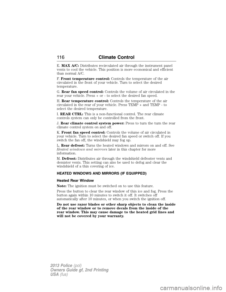 FORD POLICE INTERCEPTOR SEDAN 2013 1.G Owners Manual E.MAX A/C:Distributes recirculated air through the instrument panel
vents to cool the vehicle. This position is more economical and efficient
than normal A/C.
F.Front temperature control:Controls the 