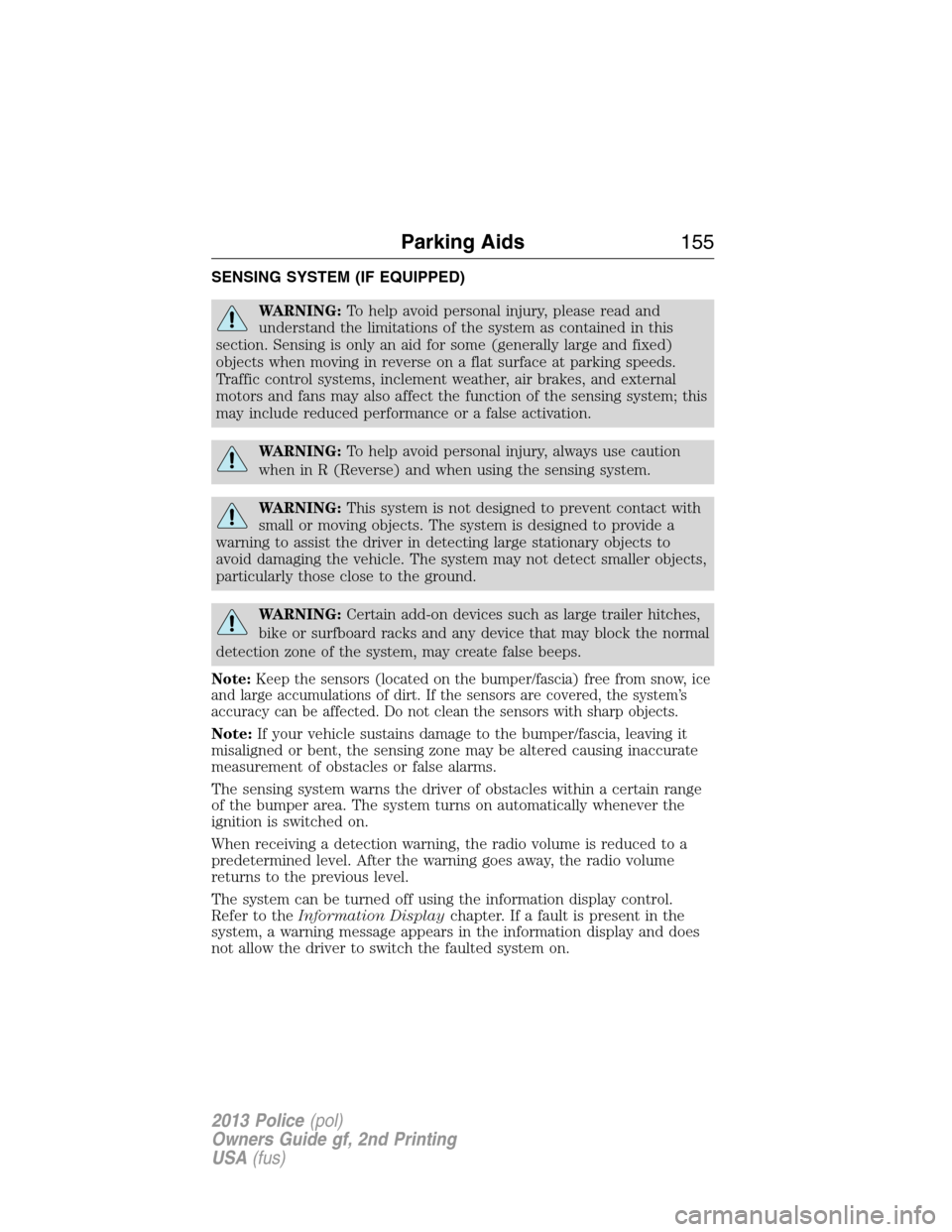 FORD POLICE INTERCEPTOR SEDAN 2013 1.G Owners Manual SENSING SYSTEM (IF EQUIPPED)
WARNING:To help avoid personal injury, please read and
understand the limitations of the system as contained in this
section. Sensing is only an aid for some (generally la