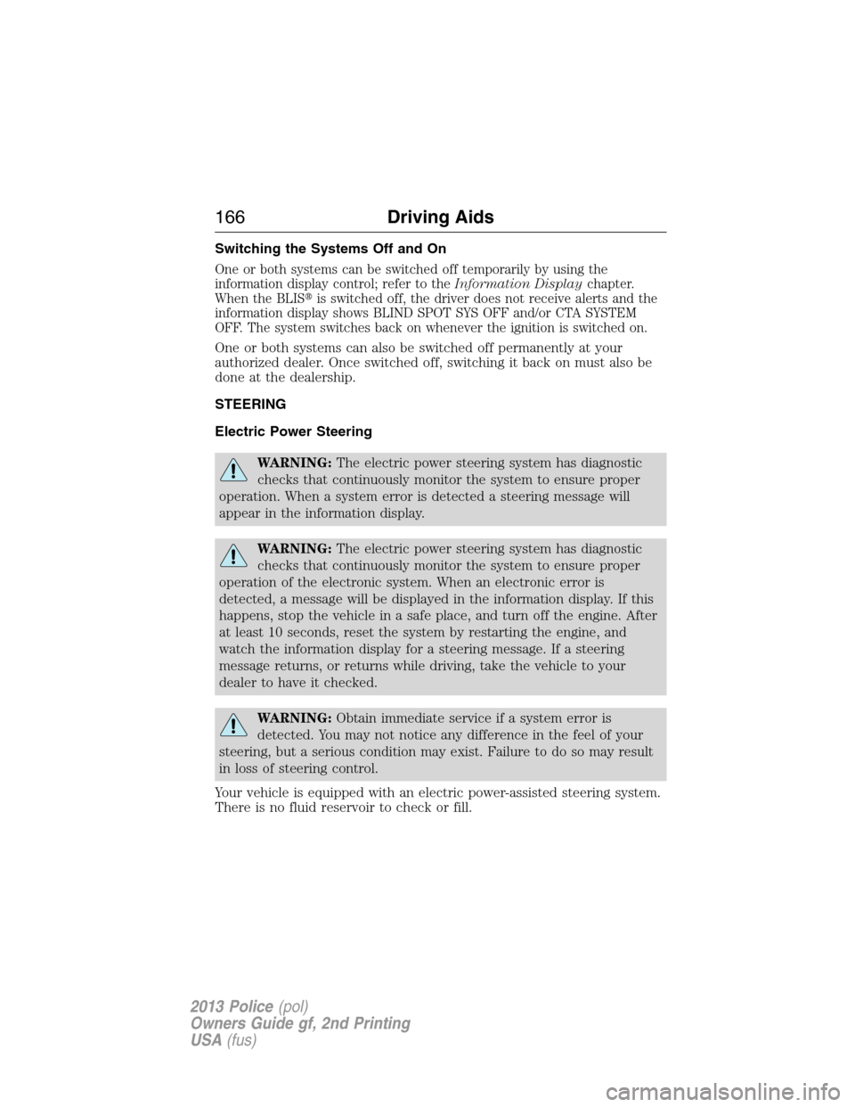 FORD POLICE INTERCEPTOR SEDAN 2013 1.G Owners Manual Switching the Systems Off and On
One or both systems can be switched off temporarily by using the
information display control; refer to theInformation Displaychapter.
When the BLISis switched off, th