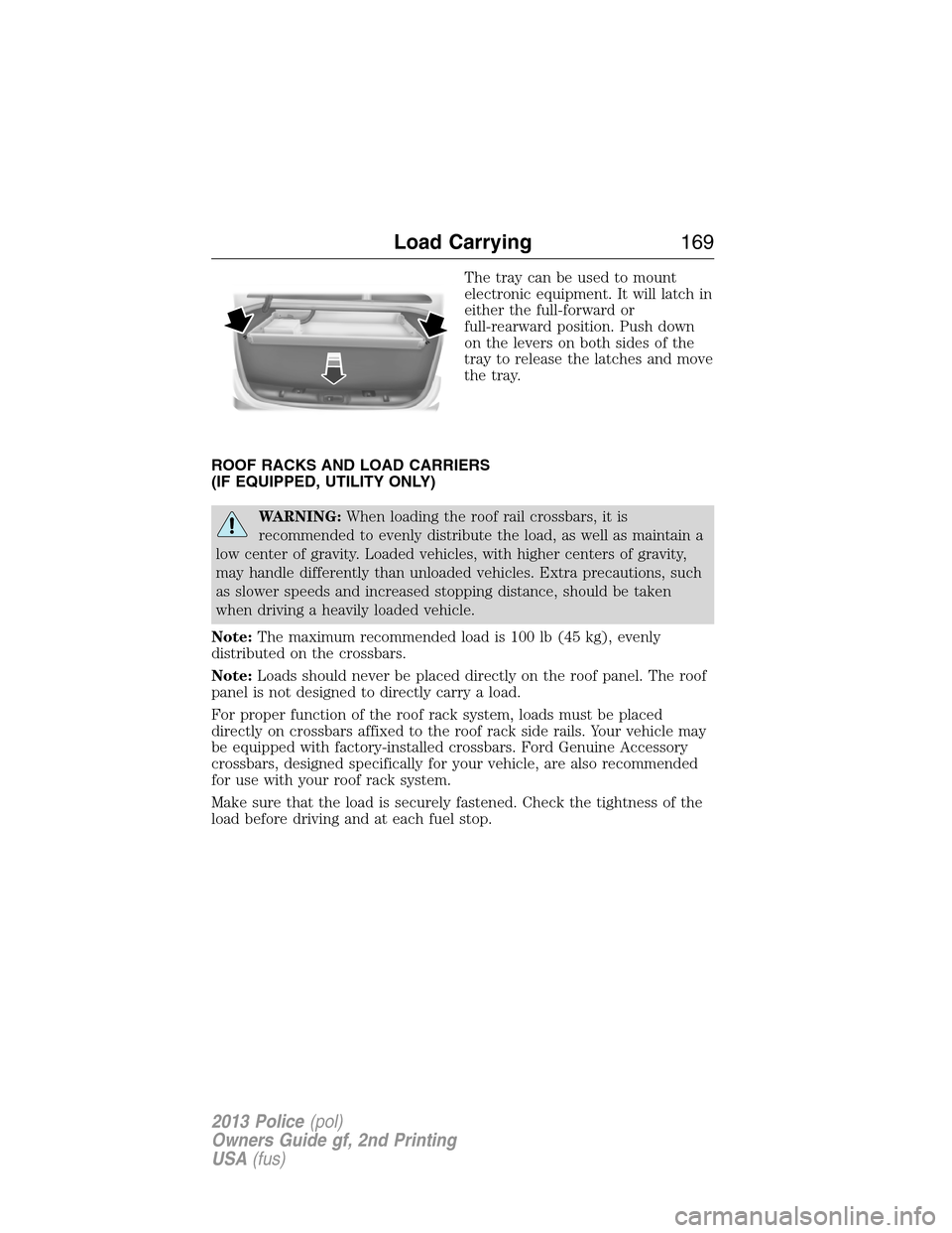 FORD POLICE INTERCEPTOR SEDAN 2013 1.G Owners Manual The tray can be used to mount
electronic equipment. It will latch in
either the full-forward or
full-rearward position. Push down
on the levers on both sides of the
tray to release the latches and mov