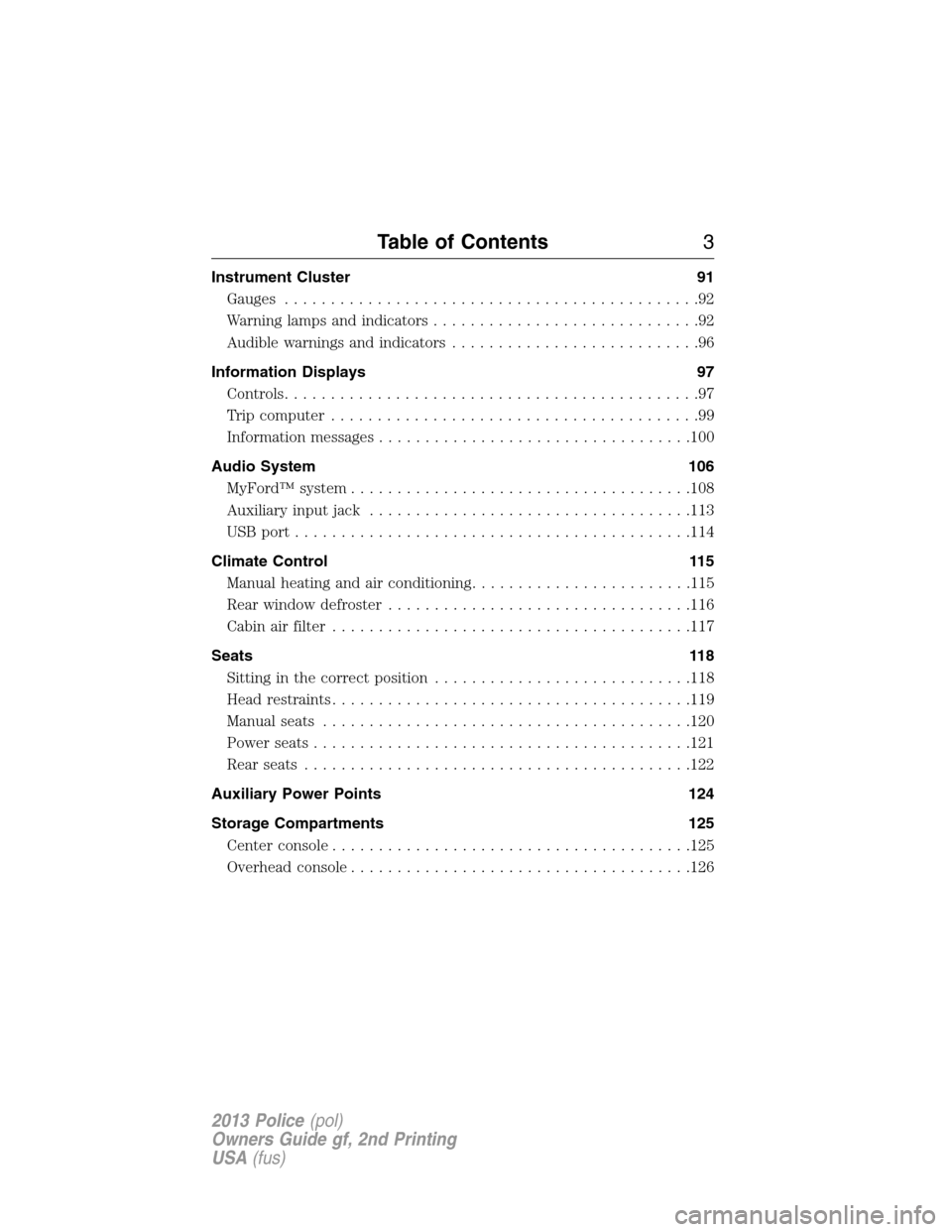 FORD POLICE INTERCEPTOR SEDAN 2013 1.G Owners Manual Instrument Cluster 91
Gauges.............................................92
Warning lamps and indicators.............................92
Audible warnings and indicators...........................96
Inf