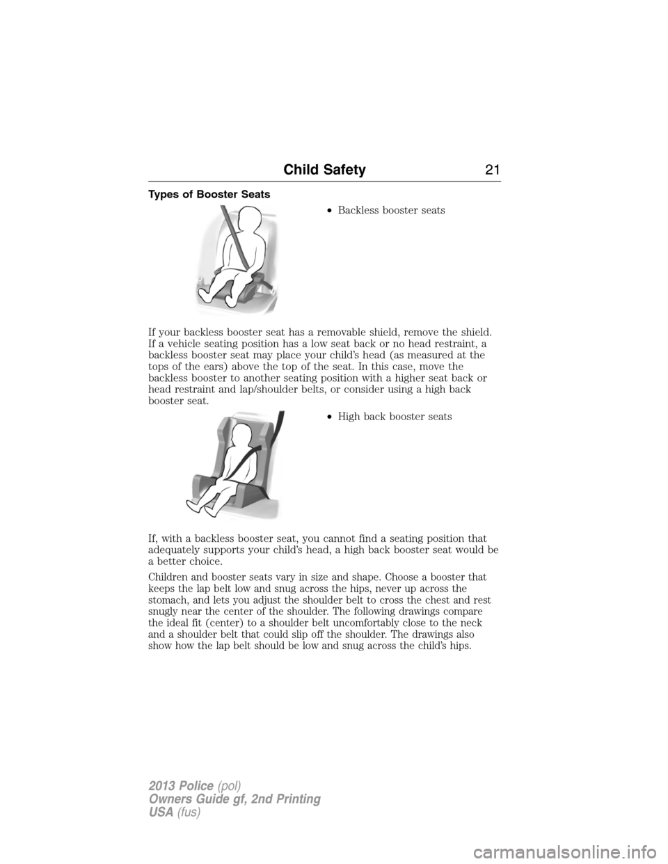 FORD POLICE INTERCEPTOR SEDAN 2013 1.G Owners Manual Types of Booster Seats
•Backless booster seats
If your backless booster seat has a removable shield, remove the shield.
If a vehicle seating position has a low seat back or no head restraint, a
back