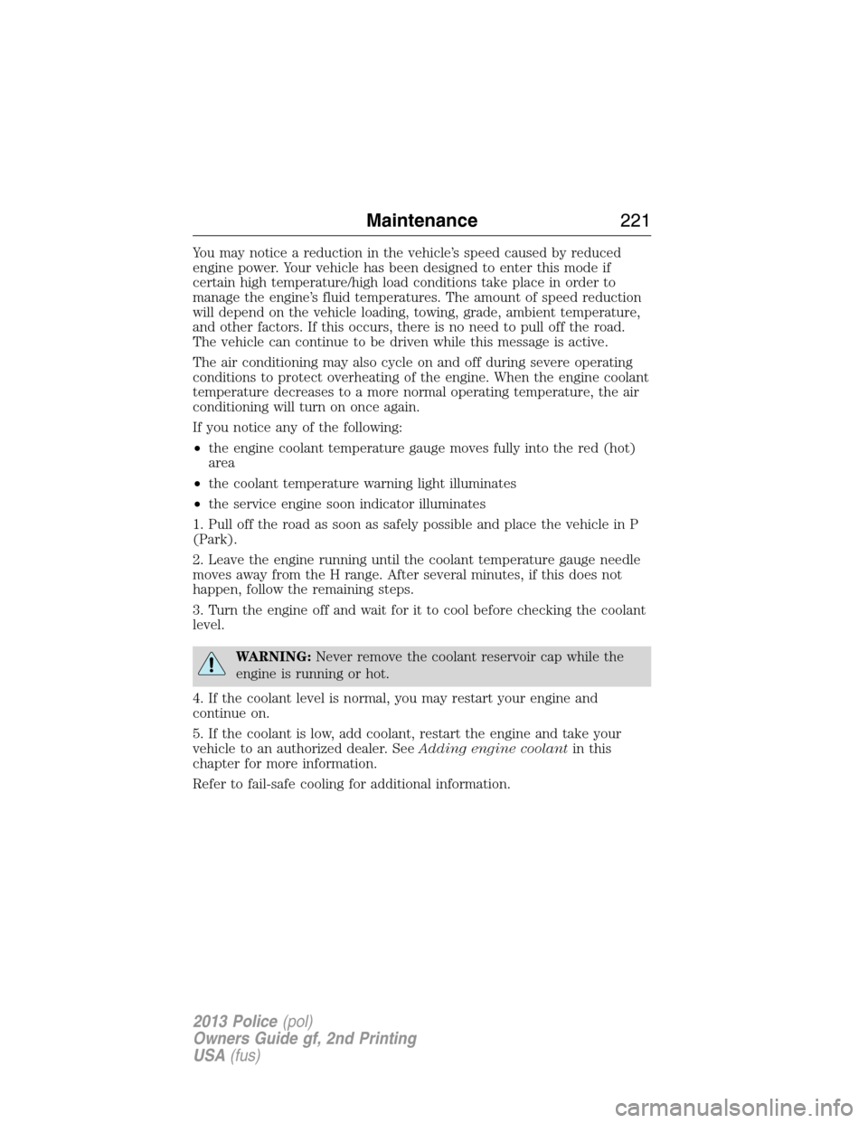 FORD POLICE INTERCEPTOR SEDAN 2013 1.G User Guide You may notice a reduction in the vehicle’s speed caused by reduced
engine power. Your vehicle has been designed to enter this mode if
certain high temperature/high load conditions take place in ord