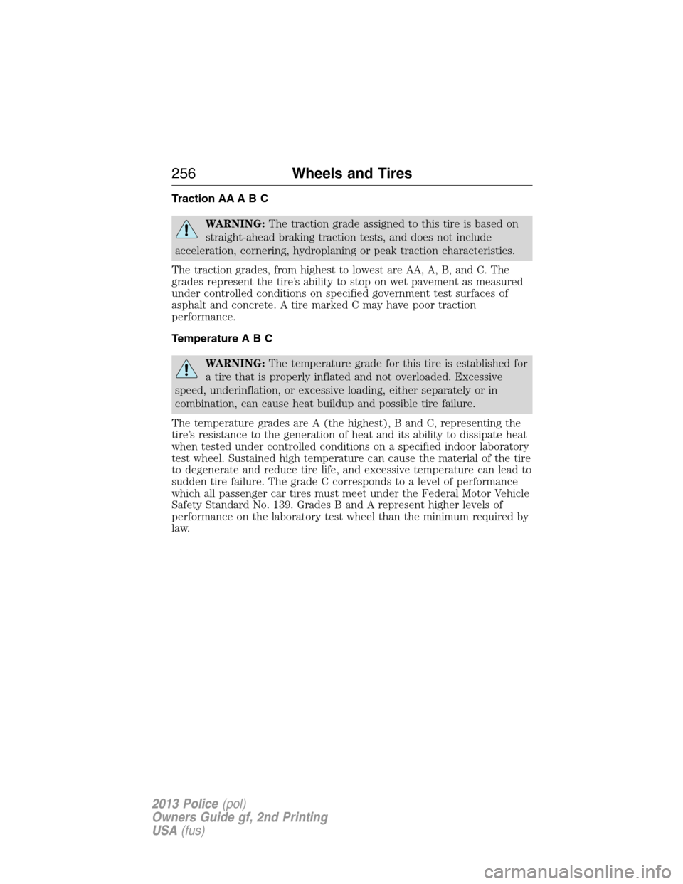 FORD POLICE INTERCEPTOR SEDAN 2013 1.G Owners Manual Traction AA A B C
WARNING:The traction grade assigned to this tire is based on
straight-ahead braking traction tests, and does not include
acceleration, cornering, hydroplaning or peak traction charac