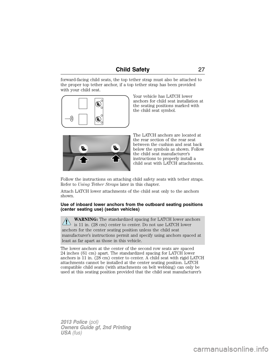 FORD POLICE INTERCEPTOR SEDAN 2013 1.G User Guide forward-facing child seats, the top tether strap must also be attached to
the proper top tether anchor, if a top tether strap has been provided
with your child seat.
Your vehicle has LATCH lower
ancho