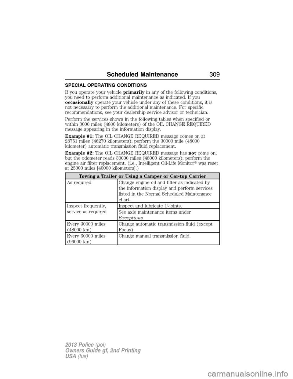 FORD POLICE INTERCEPTOR SEDAN 2013 1.G Owners Manual SPECIAL OPERATING CONDITIONS
If you operate your vehicleprimarilyin any of the following conditions,
you need to perform additional maintenance as indicated. If you
occasionallyoperate your vehicle un