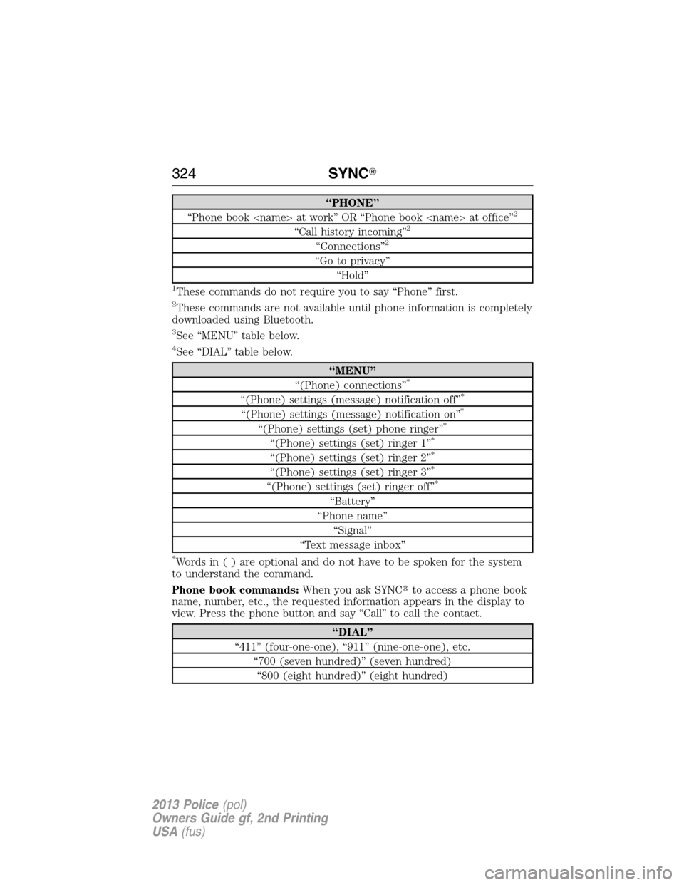 FORD POLICE INTERCEPTOR SEDAN 2013 1.G Owners Manual “PHONE”
“Phone book <name> at work” OR “Phone book <name> at office”2
“Call history incoming”2
“Connections”2
“Go to privacy”
“Hold”
1These commands do not require you to s FORD POLICE INTERCEPTOR SEDAN 2013 1.G Owners Manual “PHONE”
“Phone book <name> at work” OR “Phone book <name> at office”2
“Call history incoming”2
“Connections”2
“Go to privacy”
“Hold”
1These commands do not require you to s