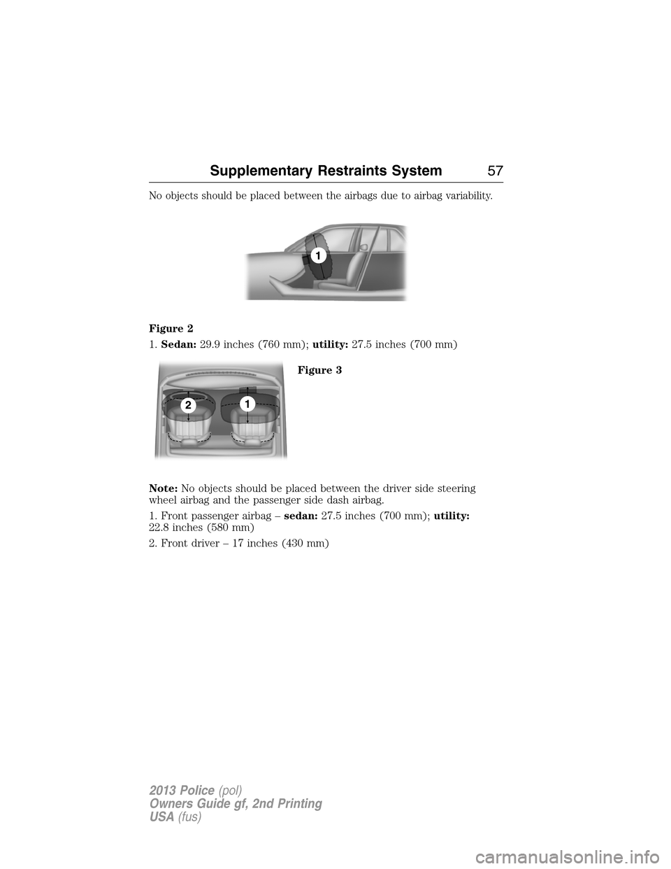 FORD POLICE INTERCEPTOR SEDAN 2013 1.G Owners Manual No objects should be placed between the airbags due to airbag variability.
Figure 2
1.Sedan:29.9 inches (760 mm);utility:27.5 inches (700 mm)
Figure 3
Note:No objects should be placed between the driv
