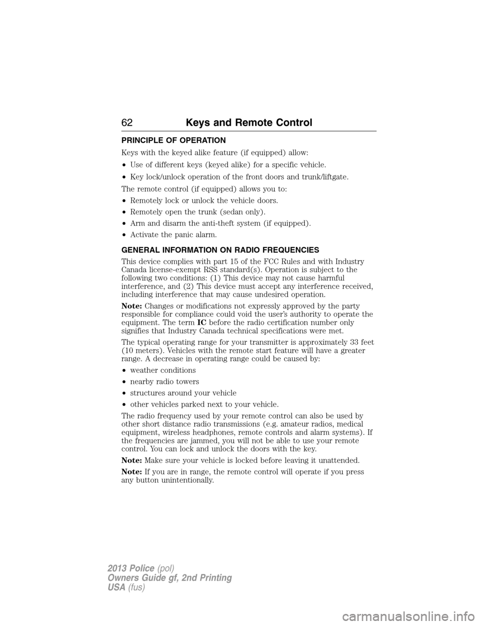 FORD POLICE INTERCEPTOR SEDAN 2013 1.G Repair Manual PRINCIPLE OF OPERATION
Keys with the keyed alike feature (if equipped) allow:
•Use of different keys (keyed alike) for a specific vehicle.
•Key lock/unlock operation of the front doors and trunk/l