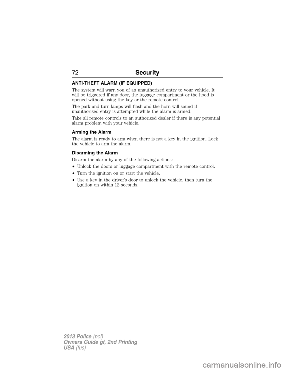 FORD POLICE INTERCEPTOR SEDAN 2013 1.G Manual PDF ANTI-THEFT ALARM (IF EQUIPPED)
The system will warn you of an unauthorized entry to your vehicle. It
will be triggered if any door, the luggage compartment or the hood is
opened without using the key 