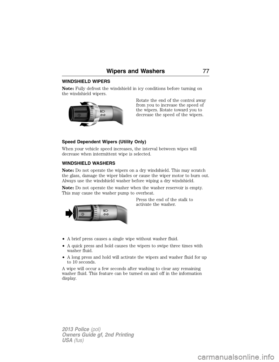 FORD POLICE INTERCEPTOR SEDAN 2013 1.G Manual PDF WINDSHIELD WIPERS
Note:Fully defrost the windshield in icy conditions before turning on
the windshield wipers.
Rotate the end of the control away
from you to increase the speed of
the wipers. Rotate t FORD POLICE INTERCEPTOR SEDAN 2013 1.G Manual PDF WINDSHIELD WIPERS
Note:Fully defrost the windshield in icy conditions before turning on
the windshield wipers.
Rotate the end of the control away
from you to increase the speed of
the wipers. Rotate t
