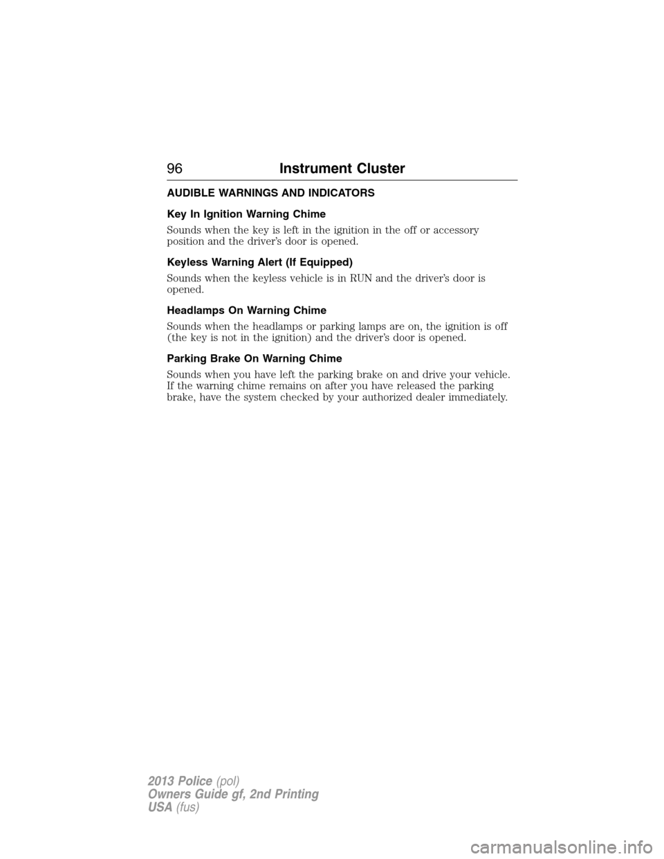 FORD POLICE INTERCEPTOR SEDAN 2013 1.G Owners Manual AUDIBLE WARNINGS AND INDICATORS
Key In Ignition Warning Chime
Sounds when the key is left in the ignition in the off or accessory
position and the driver’s door is opened.
Keyless Warning Alert (If 