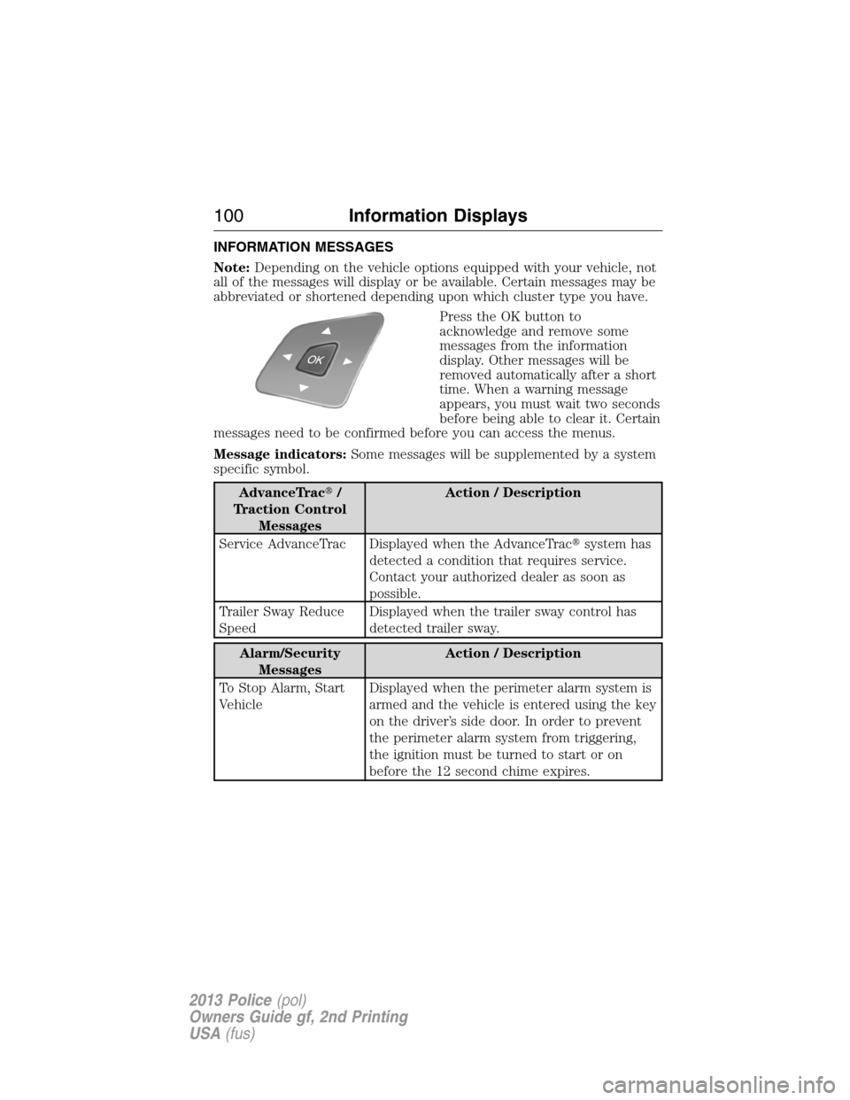 FORD POLICE INTERCEPTOR SEDAN 2013 1.G Owners Manual INFORMATION MESSAGES
Note:Depending on the vehicle options equipped with your vehicle, not
all of the messages will display or be available. Certain messages may be
abbreviated or shortened depending 