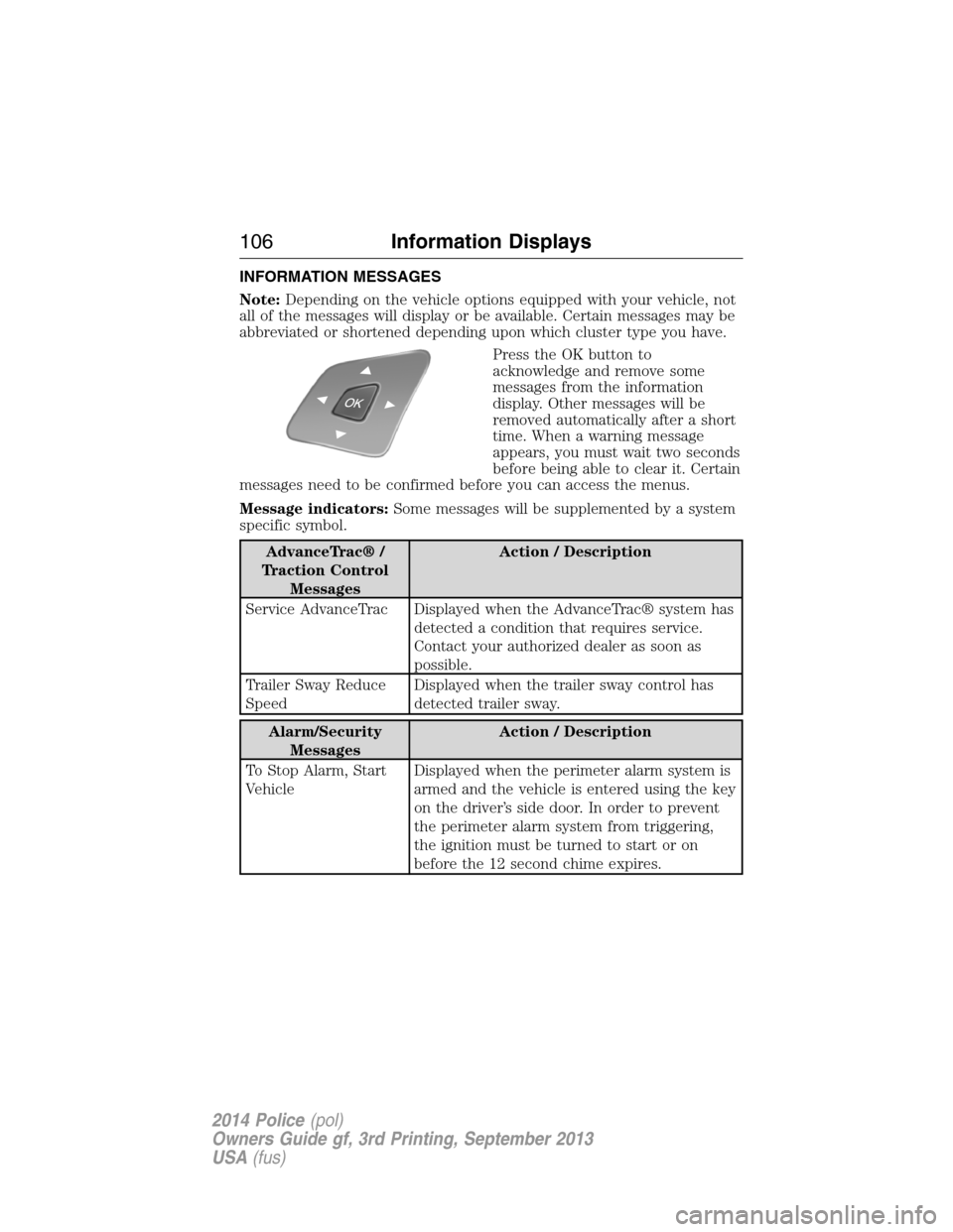 FORD POLICE INTERCEPTOR SEDAN 2014 1.G Owners Manual INFORMATION MESSAGES
Note:Depending on the vehicle options equipped with your vehicle, not
all of the messages will display or be available. Certain messages may be
abbreviated or shortened depending 