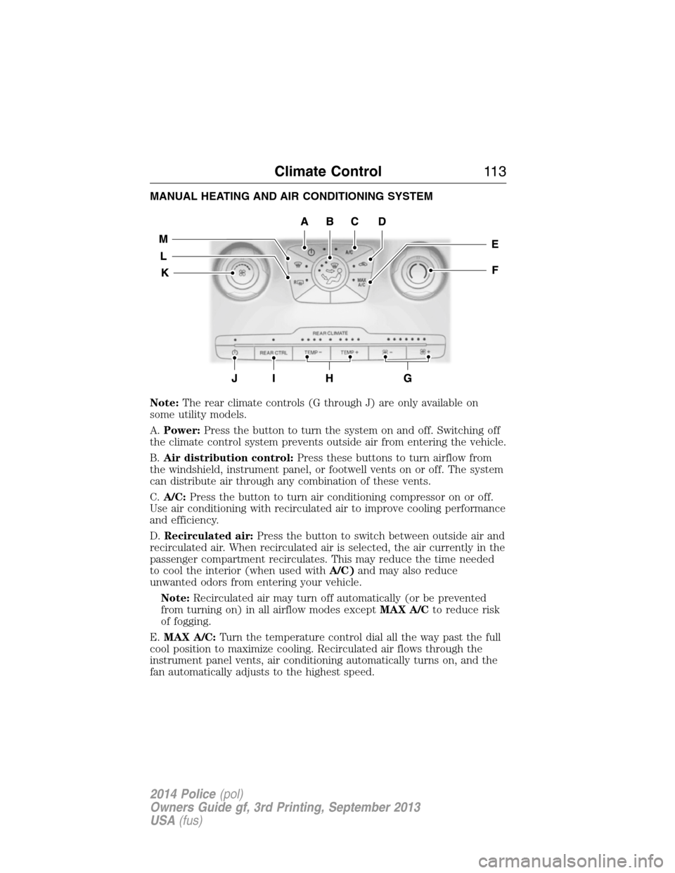 FORD POLICE INTERCEPTOR SEDAN 2014 1.G Owners Manual MANUAL HEATING AND AIR CONDITIONING SYSTEM
Note:The rear climate controls (G through J) are only available on
some utility models.
A.Power:Press the button to turn the system on and off. Switching off