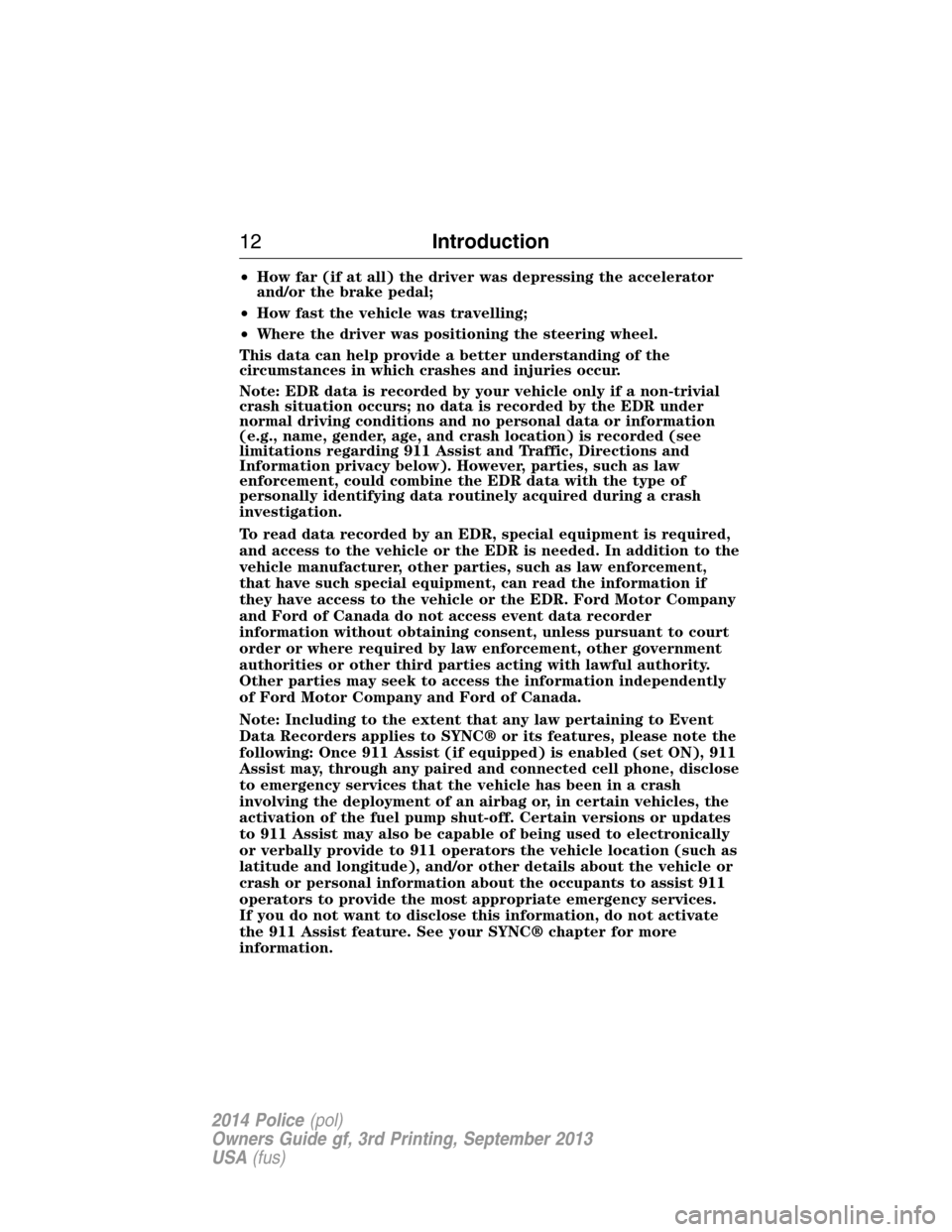 FORD POLICE INTERCEPTOR SEDAN 2014 1.G Owners Manual •How far (if at all) the driver was depressing the accelerator
and/or the brake pedal;
•How fast the vehicle was travelling;
•Where the driver was positioning the steering wheel.
This data can h