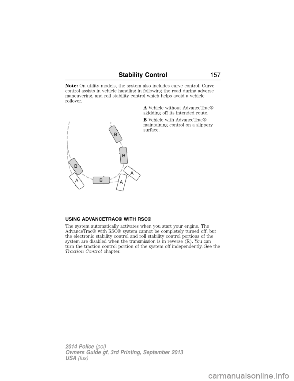 FORD POLICE INTERCEPTOR SEDAN 2014 1.G Owners Manual Note:On utility models, the system also includes curve control. Curve
control assists in vehicle handling in following the road during adverse
maneuvering, and roll stability control which helps avoid