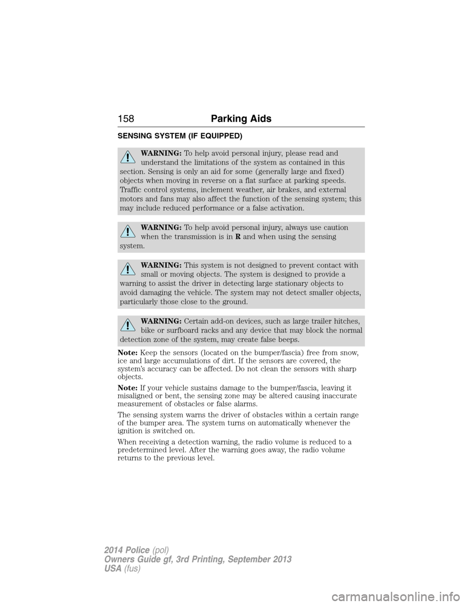 FORD POLICE INTERCEPTOR SEDAN 2014 1.G Owners Manual SENSING SYSTEM (IF EQUIPPED)
WARNING:To help avoid personal injury, please read and
understand the limitations of the system as contained in this
section. Sensing is only an aid for some (generally la FORD POLICE INTERCEPTOR SEDAN 2014 1.G Owners Manual SENSING SYSTEM (IF EQUIPPED)
WARNING:To help avoid personal injury, please read and
understand the limitations of the system as contained in this
section. Sensing is only an aid for some (generally la