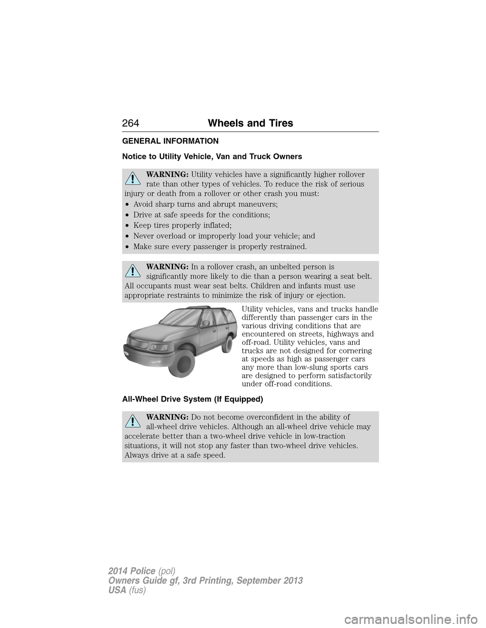 FORD POLICE INTERCEPTOR SEDAN 2014 1.G Owners Manual GENERAL INFORMATION
Notice to Utility Vehicle, Van and Truck Owners
WARNING:Utility vehicles have a significantly higher rollover
rate than other types of vehicles. To reduce the risk of serious
injur FORD POLICE INTERCEPTOR SEDAN 2014 1.G Owners Manual GENERAL INFORMATION
Notice to Utility Vehicle, Van and Truck Owners
WARNING:Utility vehicles have a significantly higher rollover
rate than other types of vehicles. To reduce the risk of serious
injur