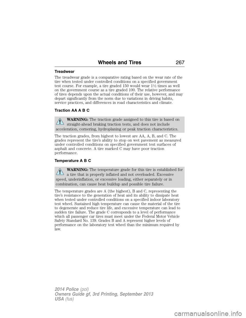 FORD POLICE INTERCEPTOR SEDAN 2014 1.G Owners Manual Treadwear
The treadwear grade is a comparative rating based on the wear rate of the
tire when tested under controlled conditions on a specified government
test course. For example, a tire graded 150 w