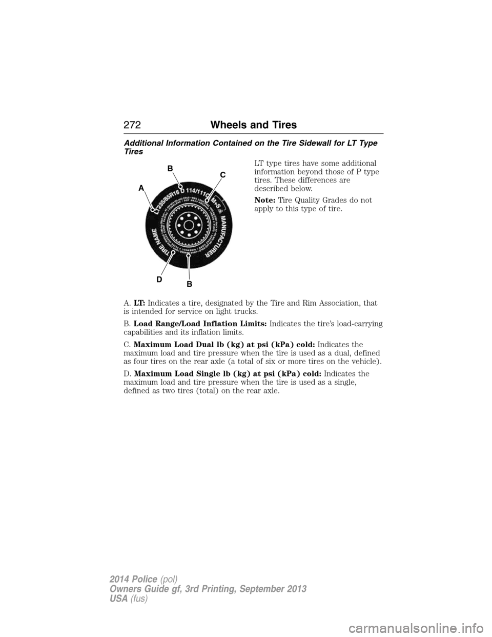 FORD POLICE INTERCEPTOR SEDAN 2014 1.G Owners Manual Additional Information Contained on the Tire Sidewall for LT Type
Tires
LT type tires have some additional
information beyond those of P type
tires. These differences are
described below.
Note:Tire Qu FORD POLICE INTERCEPTOR SEDAN 2014 1.G Owners Manual Additional Information Contained on the Tire Sidewall for LT Type
Tires
LT type tires have some additional
information beyond those of P type
tires. These differences are
described below.
Note:Tire Qu