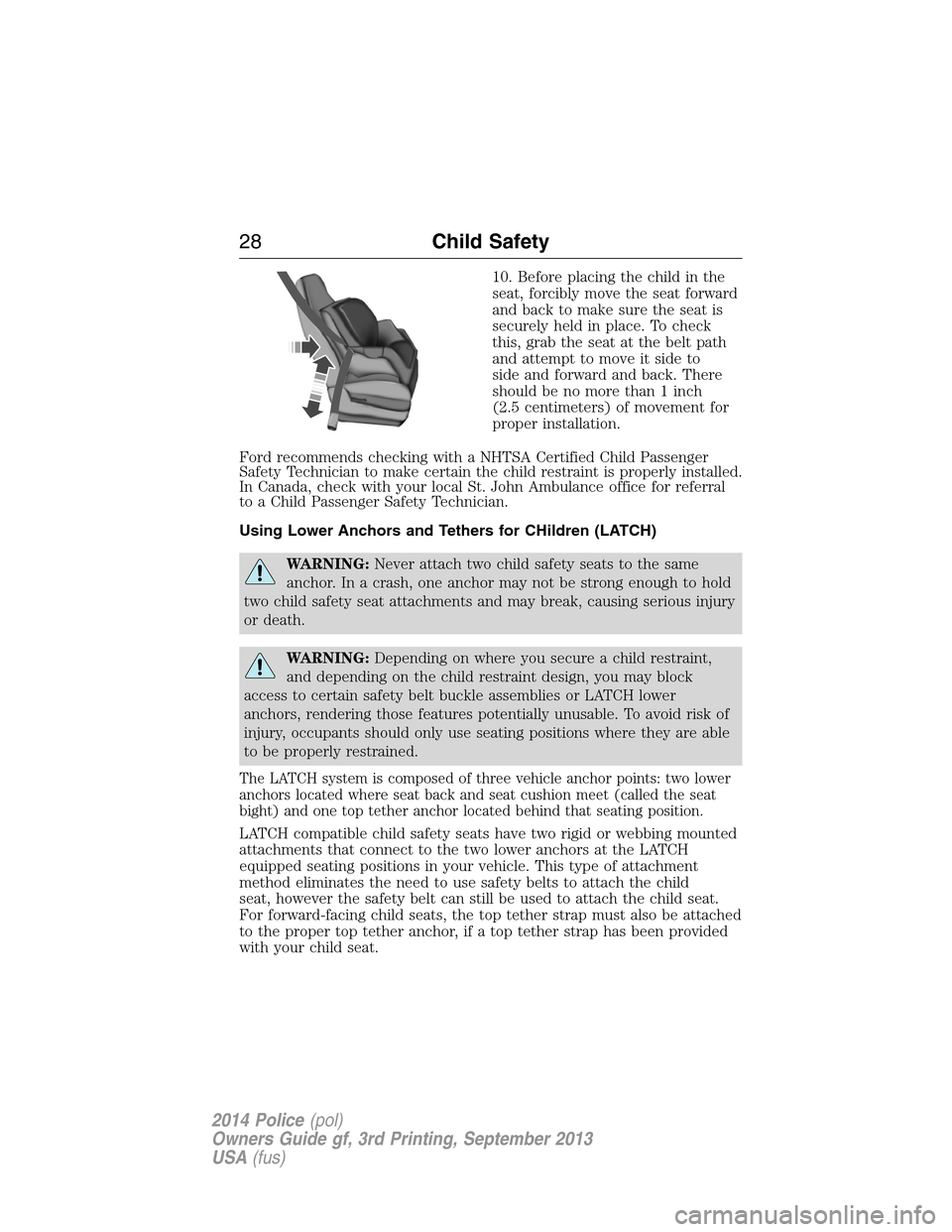 FORD POLICE INTERCEPTOR SEDAN 2014 1.G Owners Manual 10. Before placing the child in the
seat, forcibly move the seat forward
and back to make sure the seat is
securely held in place. To check
this, grab the seat at the belt path
and attempt to move it 