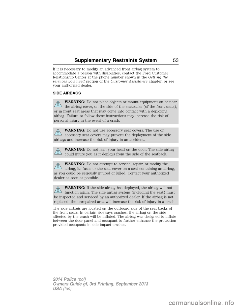 FORD POLICE INTERCEPTOR SEDAN 2014 1.G Owners Manual If it is necessary to modify an advanced front airbag system to
accommodate a person with disabilities, contact the Ford Customer
Relationship Center at the phone number shown in theGetting the
servic