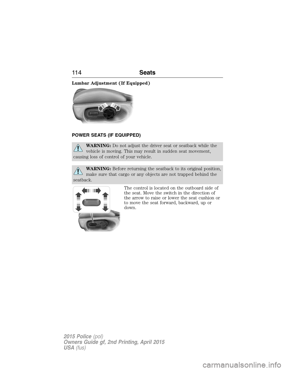 FORD POLICE INTERCEPTOR SEDAN 2015 1.G Repair Manual Lumbar Adjustment (If Equipped)
POWER SEATS (IF EQUIPPED)
WARNING:Do not adjust the driver seat or seatback while the
vehicle is moving. This may result in sudden seat movement,
causing loss of contro