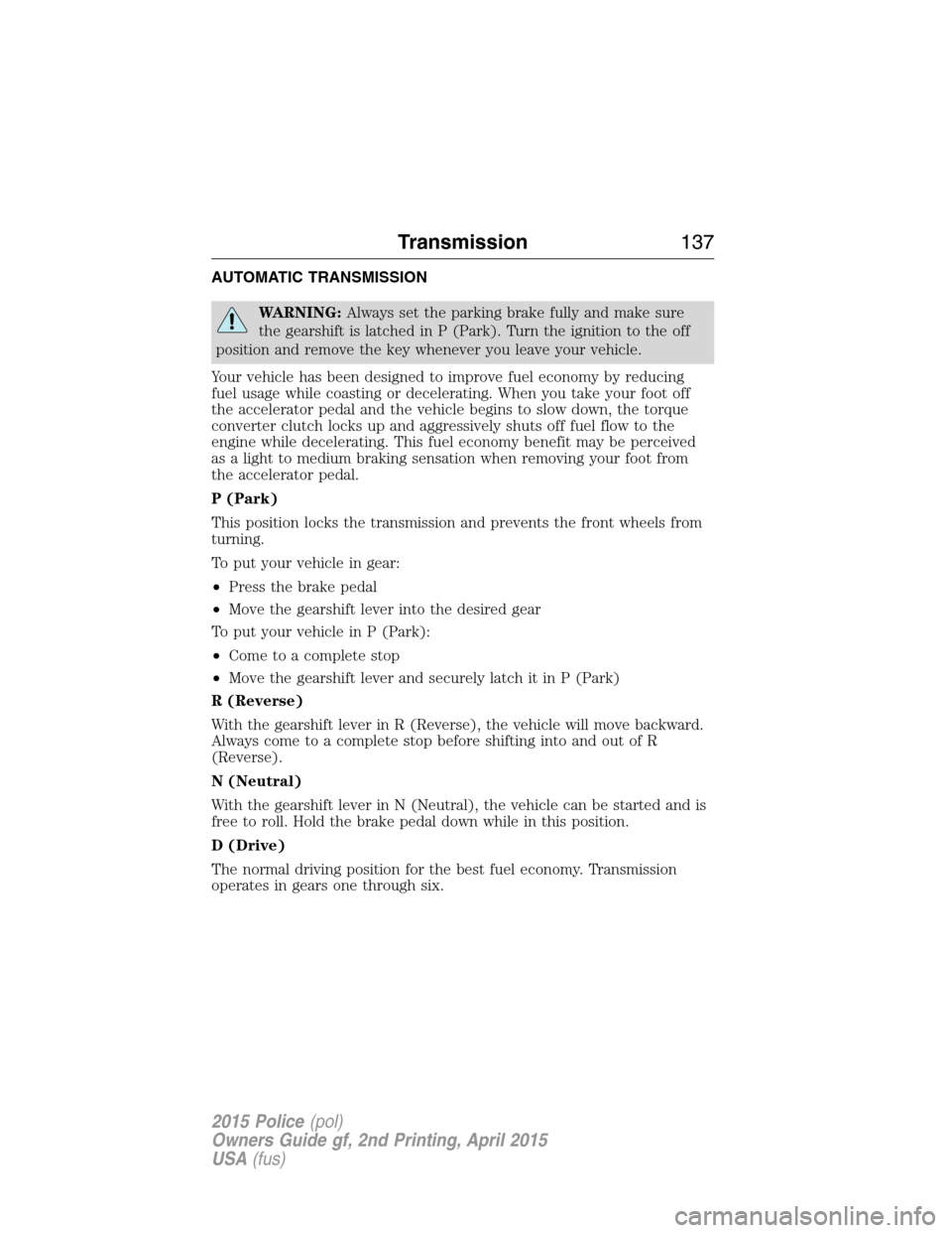 FORD POLICE INTERCEPTOR SEDAN 2015 1.G Manual PDF AUTOMATIC TRANSMISSION
WARNING:Always set the parking brake fully and make sure
the gearshift is latched in P (Park). Turn the ignition to the off
position and remove the key whenever you leave your v