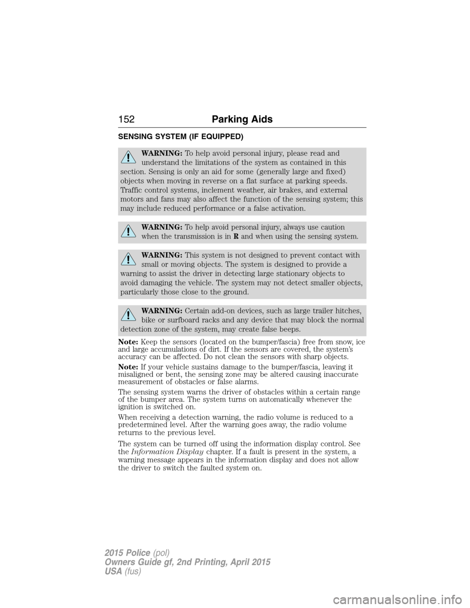 FORD POLICE INTERCEPTOR SEDAN 2015 1.G Manual Online SENSING SYSTEM (IF EQUIPPED)
WARNING:To help avoid personal injury, please read and
understand the limitations of the system as contained in this
section. Sensing is only an aid for some (generally la