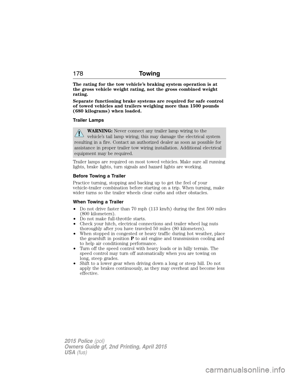 FORD POLICE INTERCEPTOR SEDAN 2015 1.G Service Manual The rating for the tow vehicle’s braking system operation is at
the gross vehicle weight rating, not the gross combined weight
rating.
Separate functioning brake systems are required for safe contro