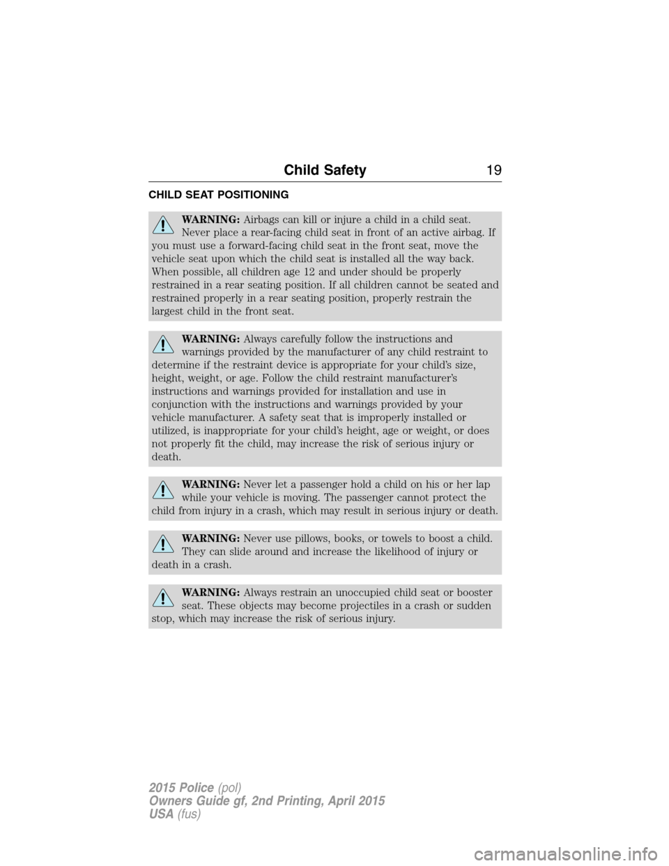 FORD POLICE INTERCEPTOR SEDAN 2015 1.G User Guide CHILD SEAT POSITIONING
WARNING:Airbags can kill or injure a child in a child seat.
Never place a rear-facing child seat in front of an active airbag. If
you must use a forward-facing child seat in the FORD POLICE INTERCEPTOR SEDAN 2015 1.G User Guide CHILD SEAT POSITIONING
WARNING:Airbags can kill or injure a child in a child seat.
Never place a rear-facing child seat in front of an active airbag. If
you must use a forward-facing child seat in the