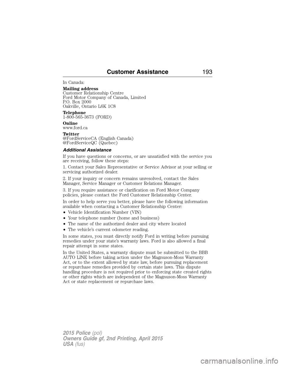 FORD POLICE INTERCEPTOR SEDAN 2015 1.G Owners Manual In Canada:
Mailing address
Customer Relationship Centre
Ford Motor Company of Canada, Limited
P.O. Box 2000
Oakville, Ontario L6K 1C8
Telephone
1-800-565-3673 (FORD)
Online
www.ford.ca
Twitter
@FordSe