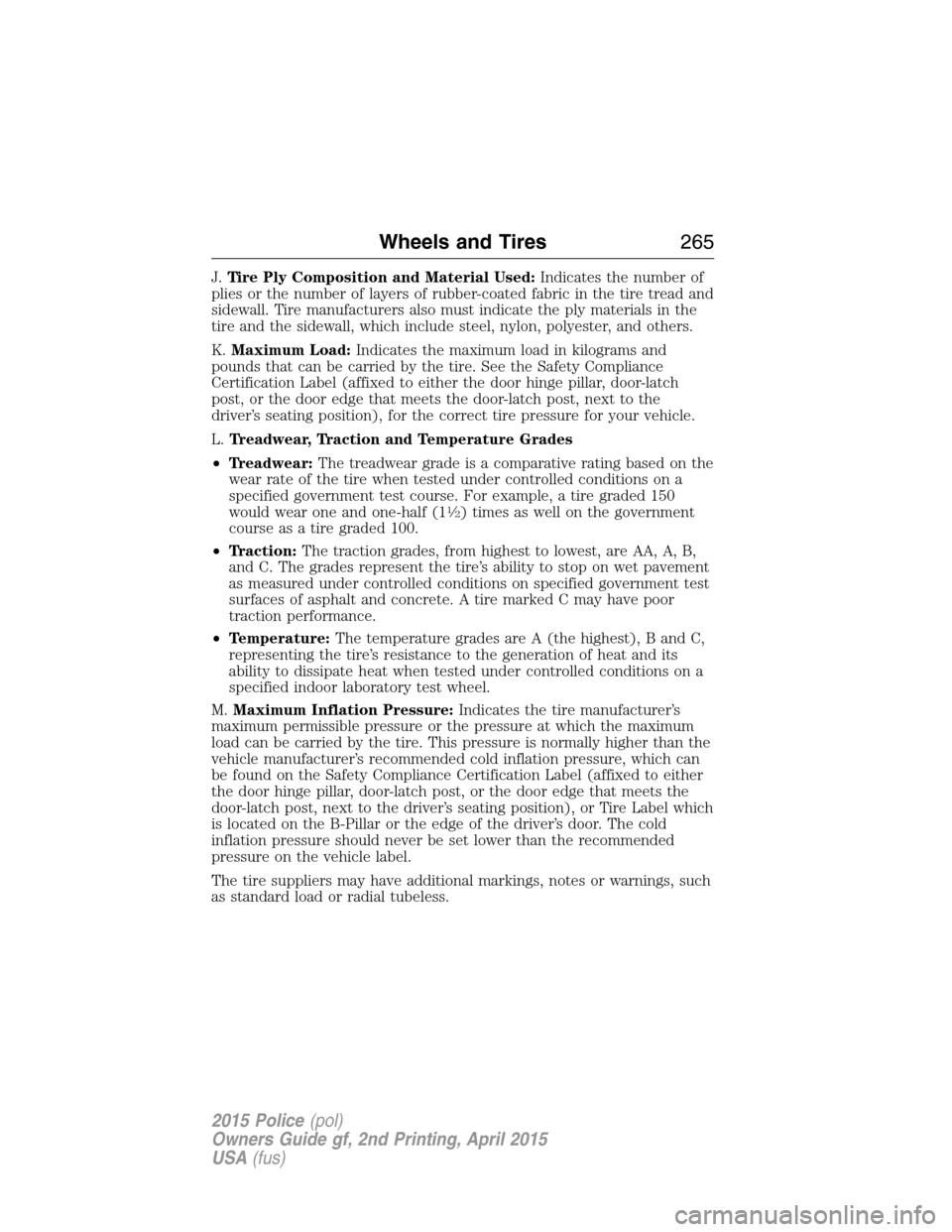 FORD POLICE INTERCEPTOR SEDAN 2015 1.G Owners Manual J.Tire Ply Composition and Material Used:Indicates the number of
plies or the number of layers of rubber-coated fabric in the tire tread and
sidewall. Tire manufacturers also must indicate the ply mat