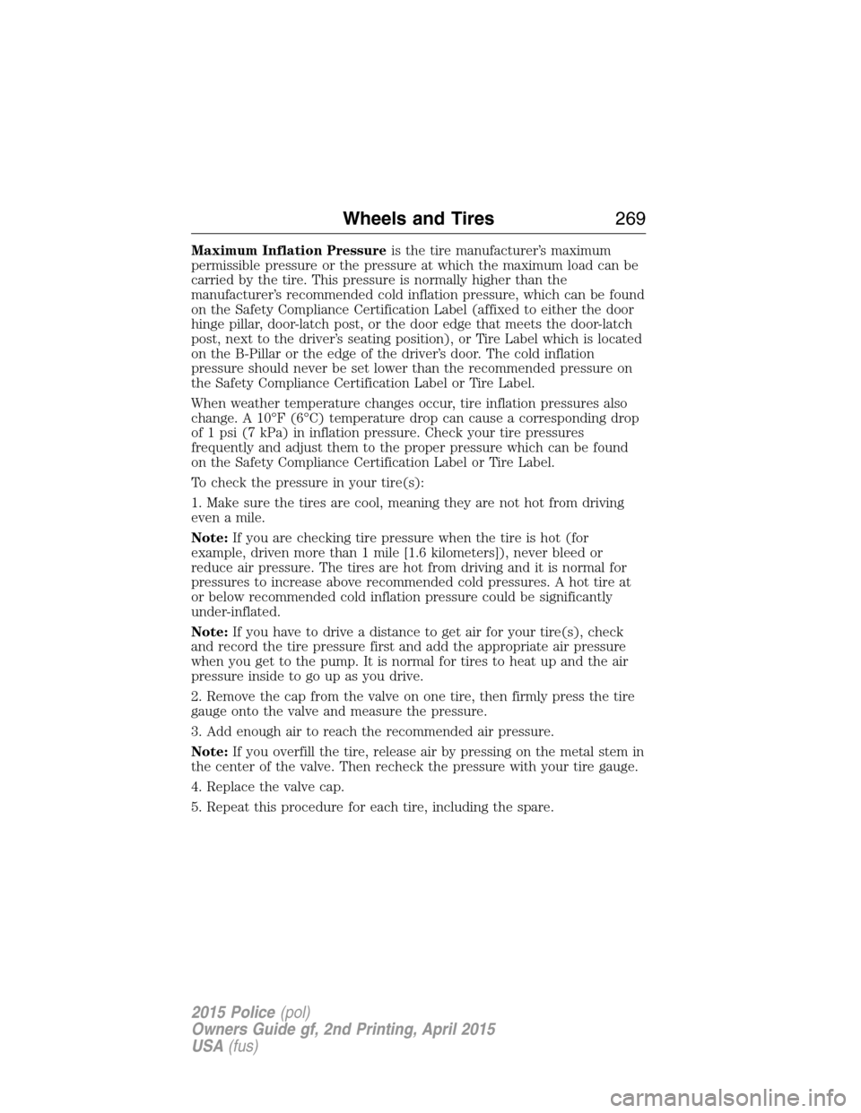 FORD POLICE INTERCEPTOR SEDAN 2015 1.G Owners Manual Maximum Inflation Pressureis the tire manufacturer’s maximum
permissible pressure or the pressure at which the maximum load can be
carried by the tire. This pressure is normally higher than the
manu