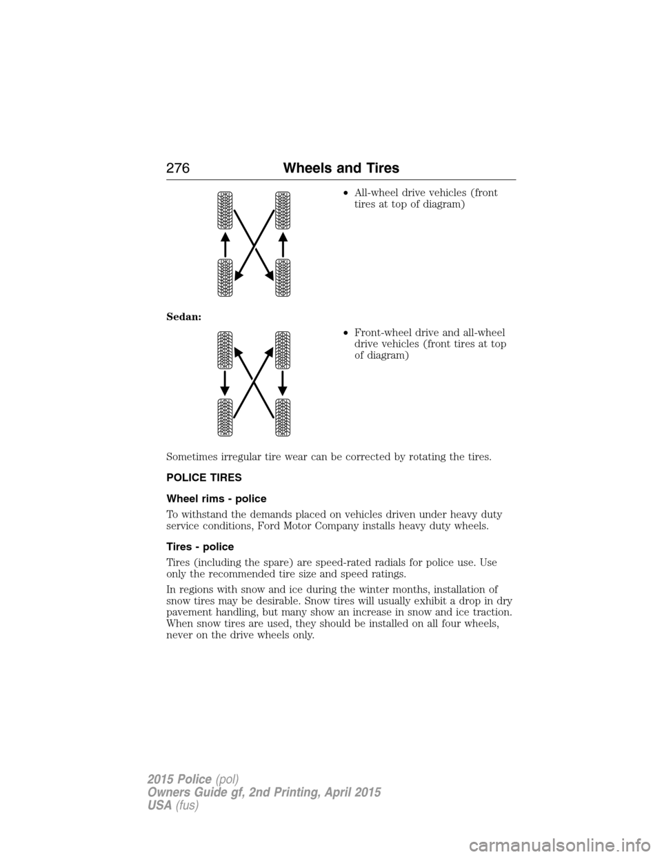 FORD POLICE INTERCEPTOR SEDAN 2015 1.G Owners Manual •All-wheel drive vehicles (front
tires at top of diagram)
Sedan:
•Front-wheel drive and all-wheel
drive vehicles (front tires at top
of diagram)
Sometimes irregular tire wear can be corrected by r