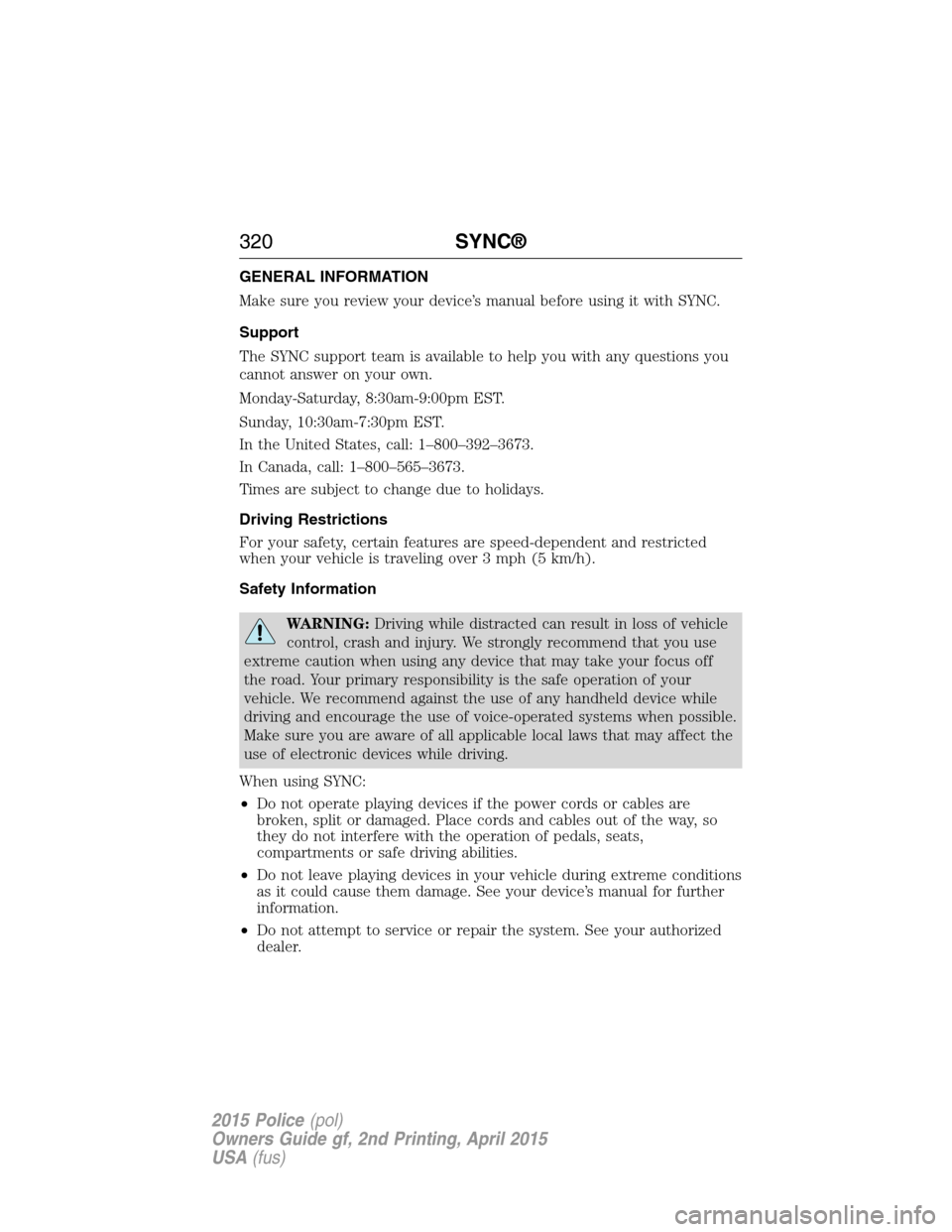 FORD POLICE INTERCEPTOR SEDAN 2015 1.G Owners Manual GENERAL INFORMATION
Make sure you review your device’s manual before using it with SYNC.
Support
The SYNC support team is available to help you with any questions you
cannot answer on your own.
Mond