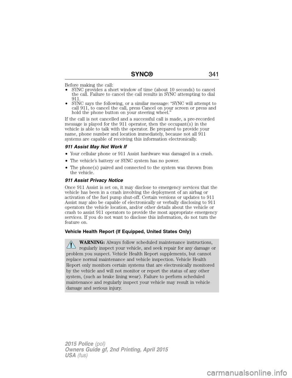 FORD POLICE INTERCEPTOR SEDAN 2015 1.G Repair Manual Before making the call:
•SYNC provides a short window of time (about 10 seconds) to cancel
the call. Failure to cancel the call results in SYNC attempting to dial
911.
•SYNC says the following, or