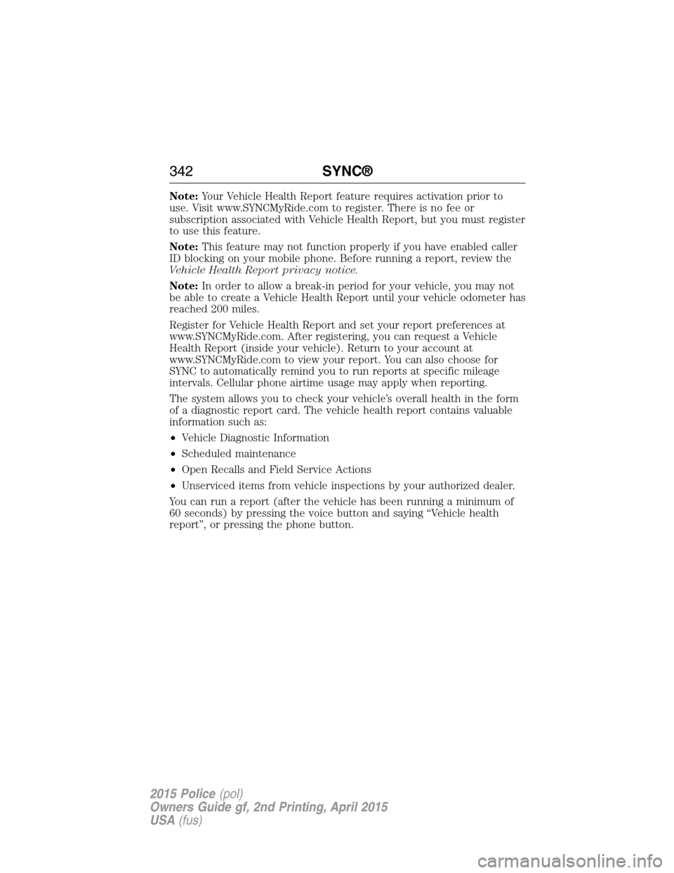 FORD POLICE INTERCEPTOR SEDAN 2015 1.G Owners Manual Note:Your Vehicle Health Report feature requires activation prior to
use. Visit www.SYNCMyRide.com to register. There is no fee or
subscription associated with Vehicle Health Report, but you must regi