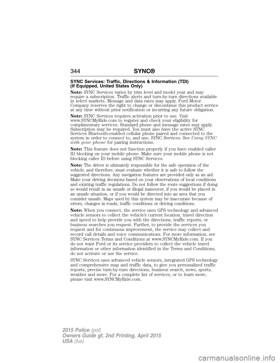 FORD POLICE INTERCEPTOR SEDAN 2015 1.G Owners Manual SYNC Services: Traffic, Directions & Information (TDI)
(If Equipped, United States Only)
Note:SYNC Services varies by trim level and model year and may
require a subscription. Traffic alerts and turn-