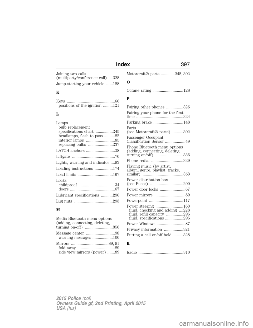 FORD POLICE INTERCEPTOR SEDAN 2015 1.G Owners Manual Joining two calls
(multiparty/conference call) ....328
Jump-starting your vehicle ......188
K
Keys .............................................66
positions of the ignition .........121
L
Lamps
bulb r