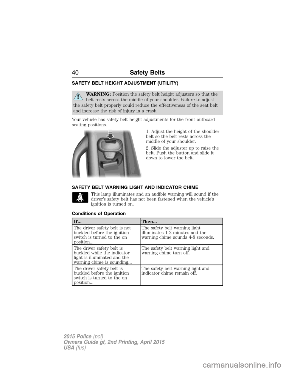 FORD POLICE INTERCEPTOR SEDAN 2015 1.G Service Manual SAFETY BELT HEIGHT ADJUSTMENT (UTILITY)
WARNING:Position the safety belt height adjusters so that the
belt rests across the middle of your shoulder. Failure to adjust
the safety belt properly could re FORD POLICE INTERCEPTOR SEDAN 2015 1.G Service Manual SAFETY BELT HEIGHT ADJUSTMENT (UTILITY)
WARNING:Position the safety belt height adjusters so that the
belt rests across the middle of your shoulder. Failure to adjust
the safety belt properly could re