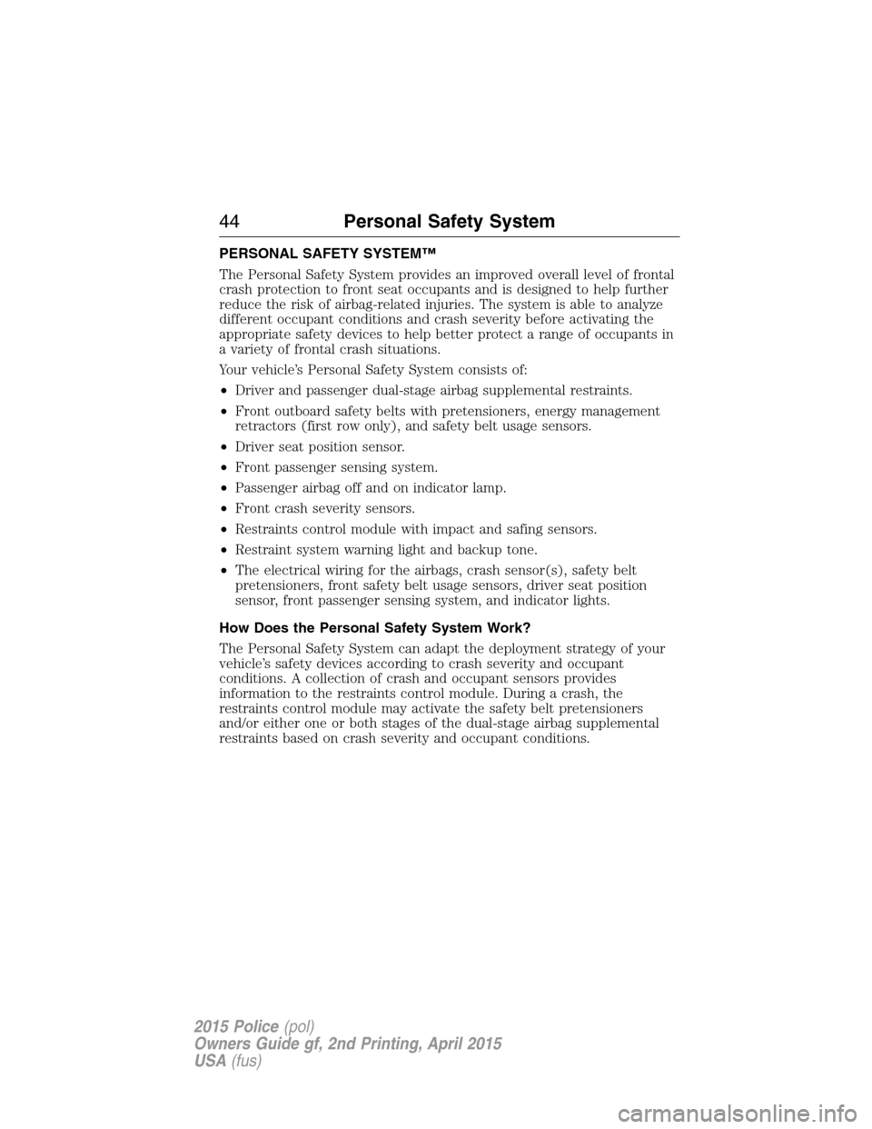 FORD POLICE INTERCEPTOR SEDAN 2015 1.G Owners Manual PERSONAL SAFETY SYSTEM™
The Personal Safety System provides an improved overall level of frontal
crash protection to front seat occupants and is designed to help further
reduce the risk of airbag-re