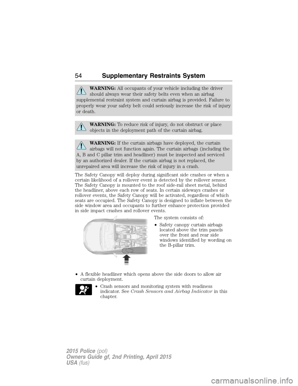 FORD POLICE INTERCEPTOR SEDAN 2015 1.G Owners Guide WARNING:All occupants of your vehicle including the driver
should always wear their safety belts even when an airbag
supplemental restraint system and curtain airbag is provided. Failure to
properly w