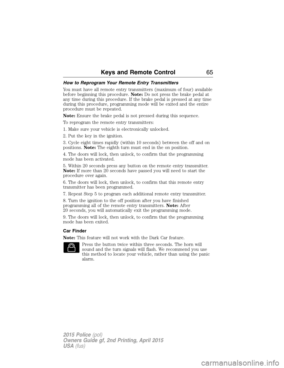 FORD POLICE INTERCEPTOR SEDAN 2015 1.G Repair Manual How to Reprogram Your Remote Entry Transmitters
You must have all remote entry transmitters (maximum of four) available
before beginning this procedure.Note:Do not press the brake pedal at
any time du FORD POLICE INTERCEPTOR SEDAN 2015 1.G Repair Manual How to Reprogram Your Remote Entry Transmitters
You must have all remote entry transmitters (maximum of four) available
before beginning this procedure.Note:Do not press the brake pedal at
any time du