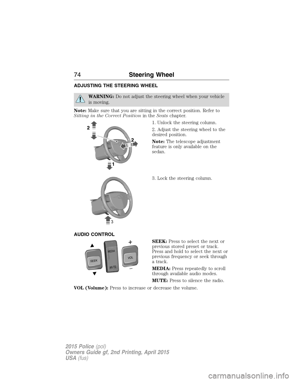 FORD POLICE INTERCEPTOR SEDAN 2015 1.G Service Manual ADJUSTING THE STEERING WHEEL
WARNING:Do not adjust the steering wheel when your vehicle
is moving.
Note:Make sure that you are sitting in the correct position. Refer to
Sitting in the Correct Position