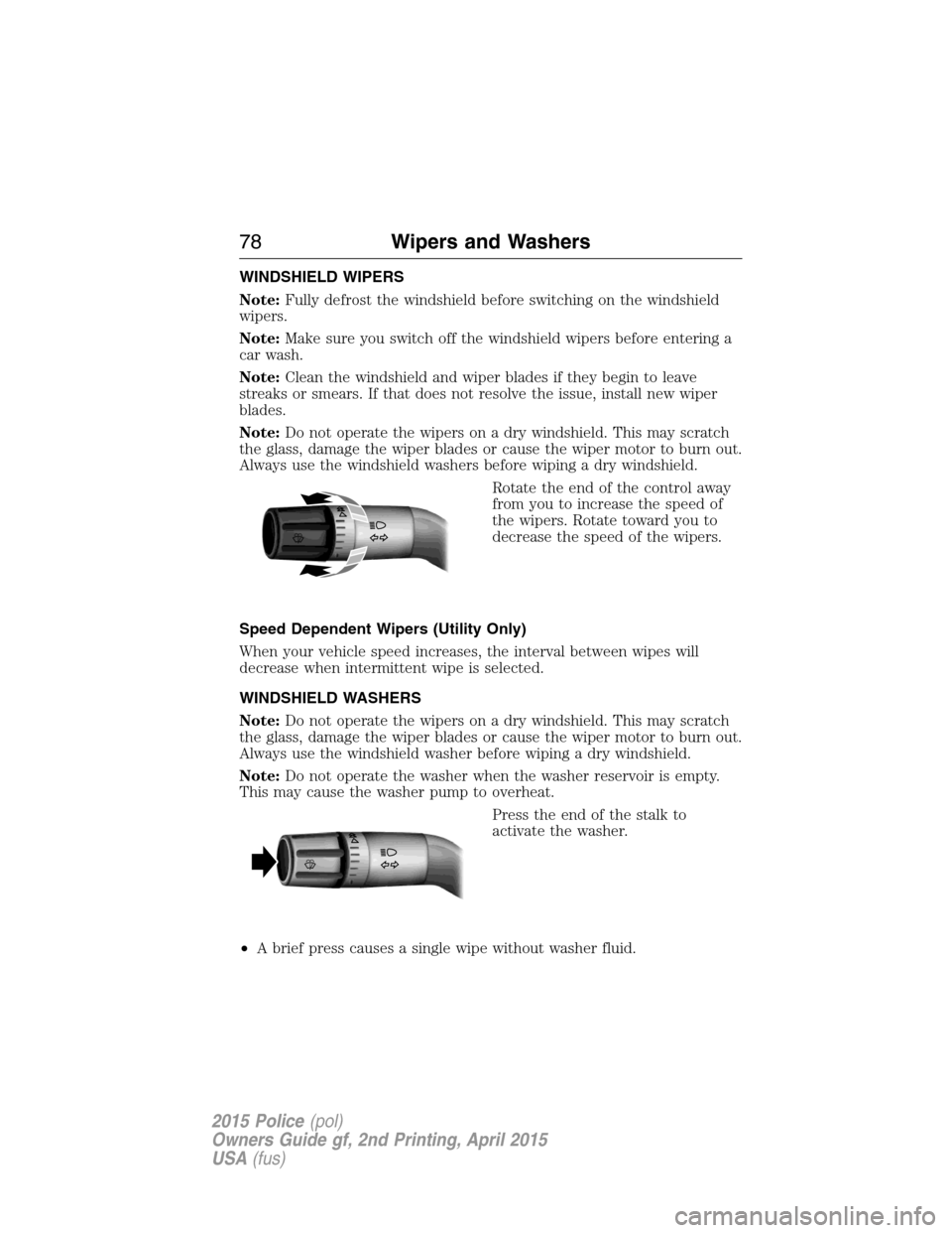 FORD POLICE INTERCEPTOR SEDAN 2015 1.G Manual PDF WINDSHIELD WIPERS
Note:Fully defrost the windshield before switching on the windshield
wipers.
Note:Make sure you switch off the windshield wipers before entering a
car wash.
Note:Clean the windshield