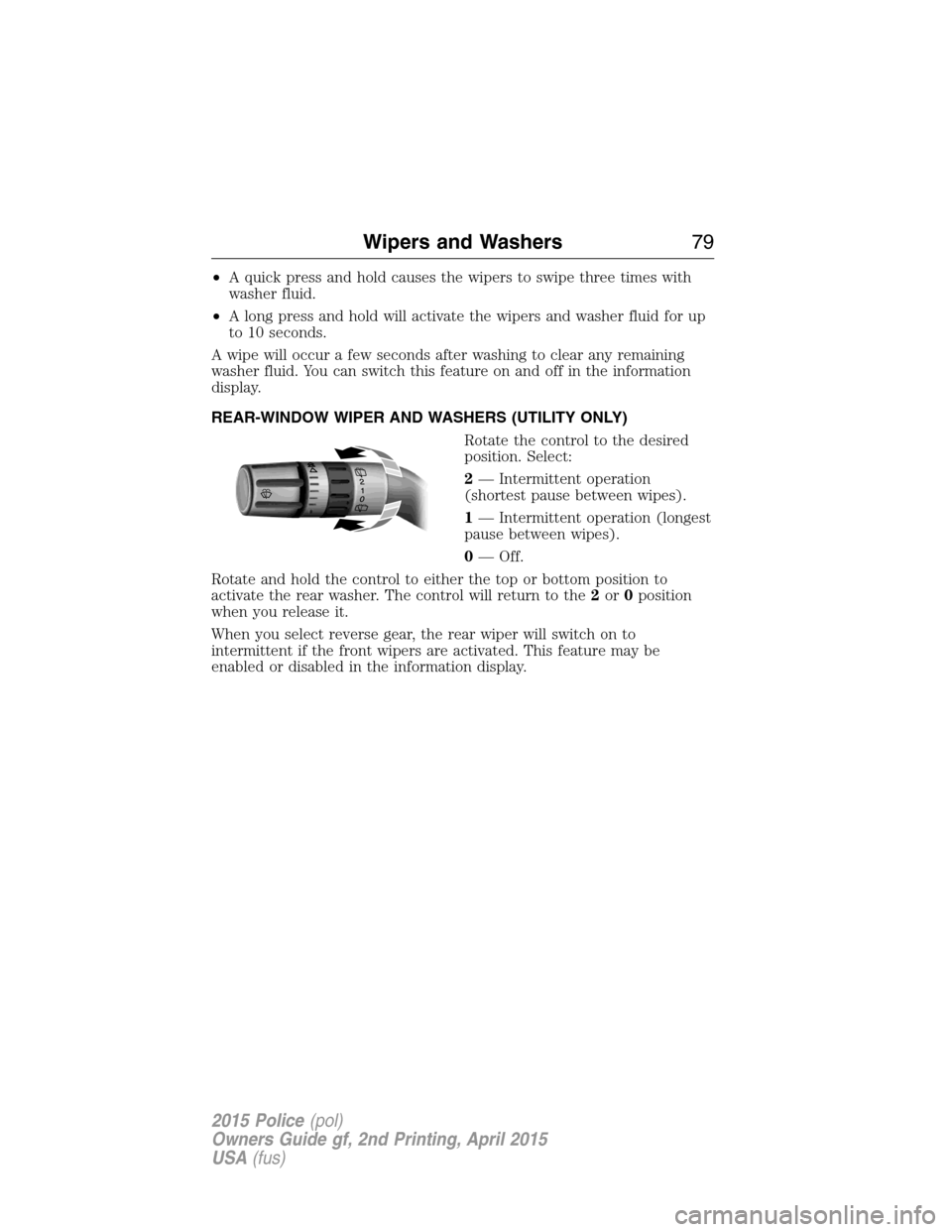 FORD POLICE INTERCEPTOR SEDAN 2015 1.G Manual PDF •A quick press and hold causes the wipers to swipe three times with
washer fluid.
•A long press and hold will activate the wipers and washer fluid for up
to 10 seconds.
A wipe will occur a few sec